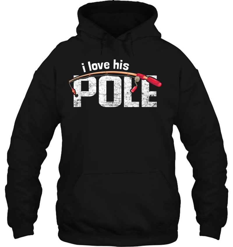 I Love His Pole Funny Fishing Lovers Matching Couples Gift Hoodie