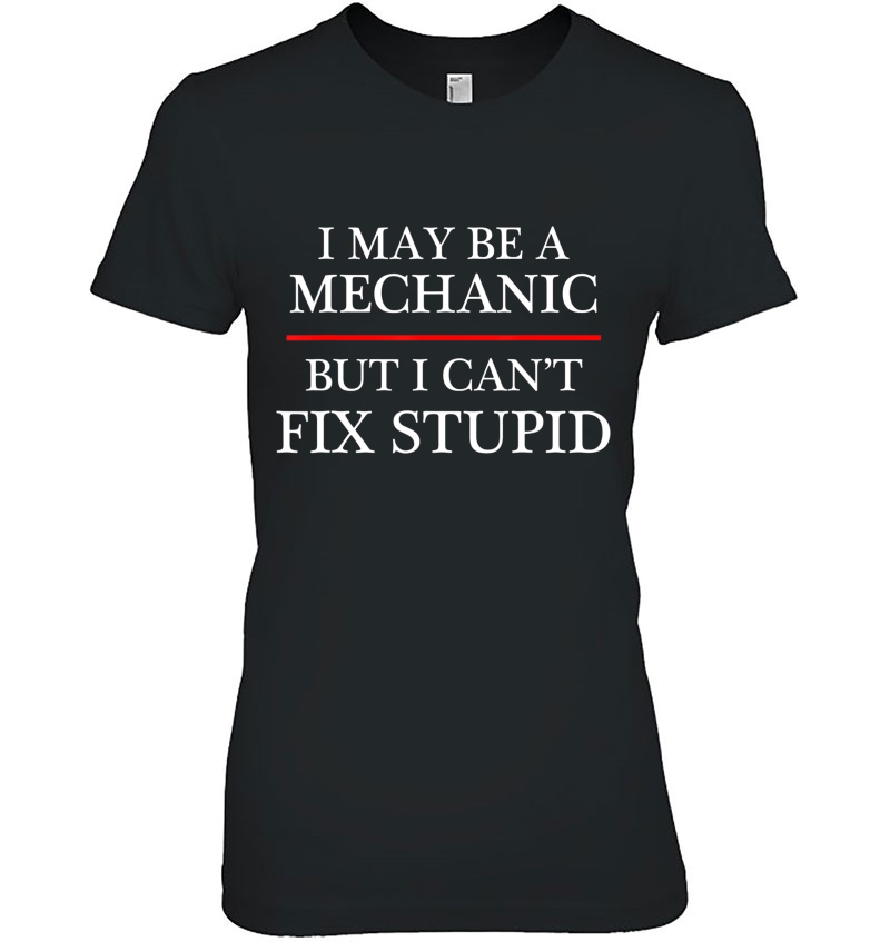 I May Be A Mechanic - But I Can't Fix Stupid Might - Hoodie