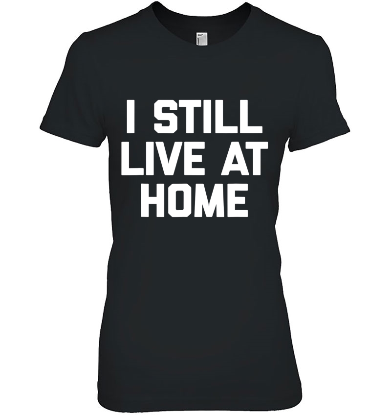 I Still Live At Home Funny Saying Sarcastic Novelty Hoodie