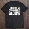 Mom Dad Funny Gift - I Survived My Daughter's Wedding Tee