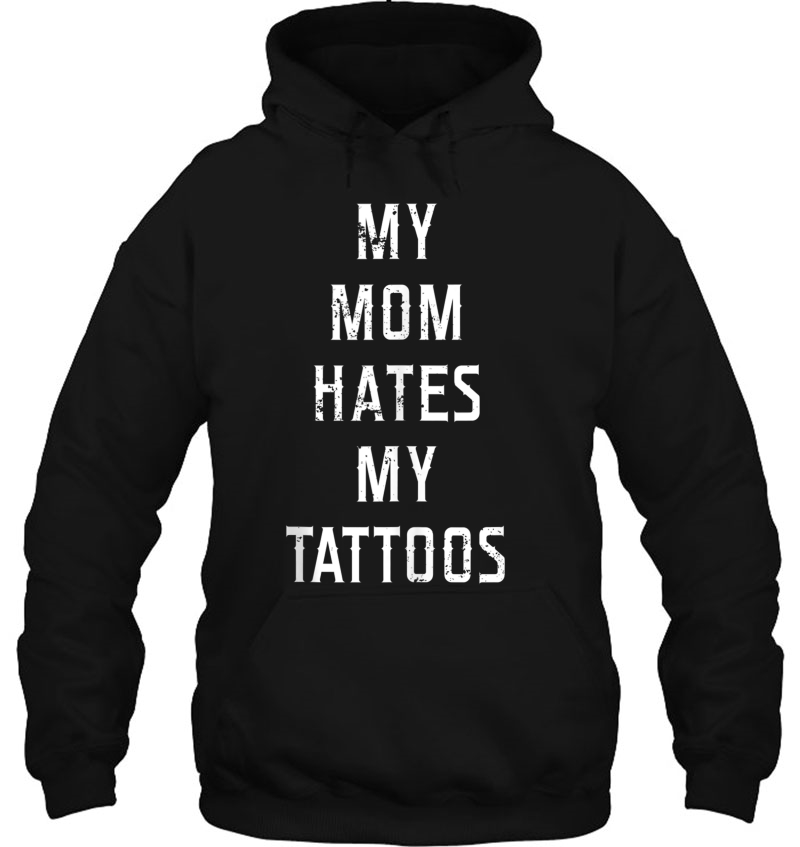 My Mom Hates My Tattoos Funny Tattoo Apparel Hoodie