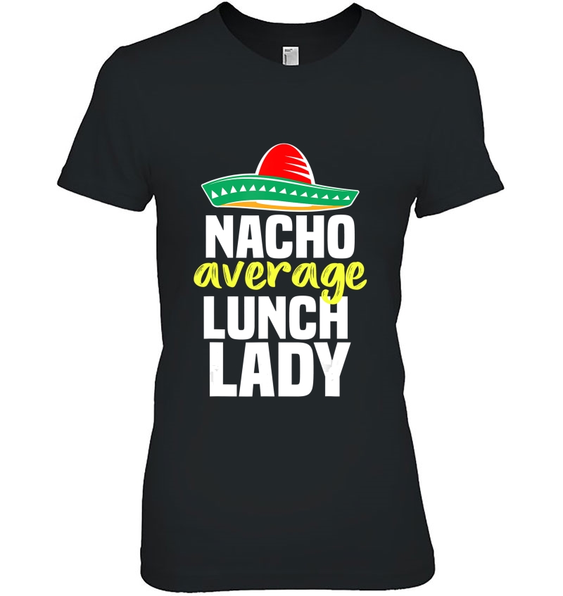 Nacho Average Lunch Lady Cafeteria Mexican Mom Volunteer Ladies Tee