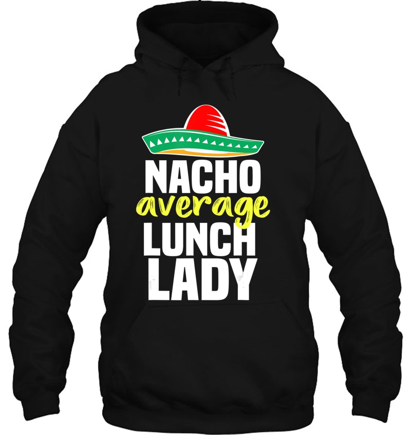 Nacho Average Lunch Lady Cafeteria Mexican Mom Volunteer Hoodie
