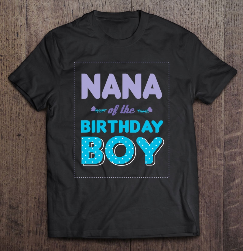 Nana Of The Birthday Boy Proud Grandma Boys Birthdays Shirt