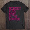 Nobody Puts Baby In The Corner Tee