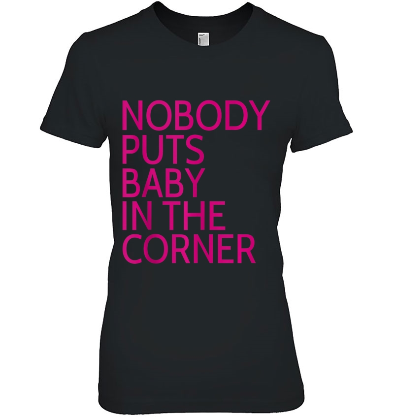 Nobody Puts Baby In The Corner Ladies Tee