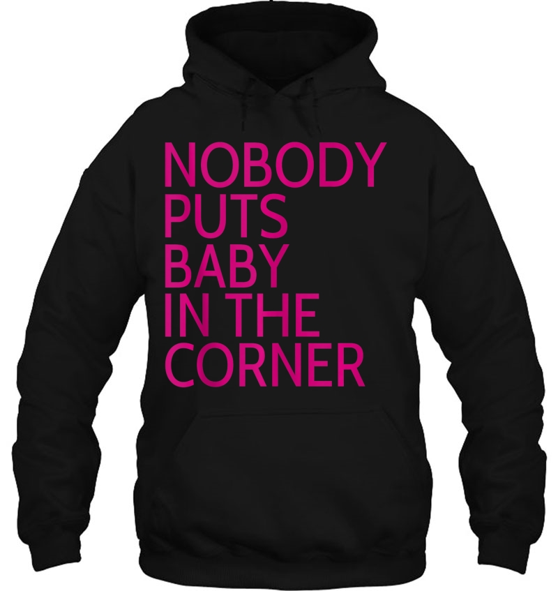 Nobody Puts Baby In The Corner Hoodie