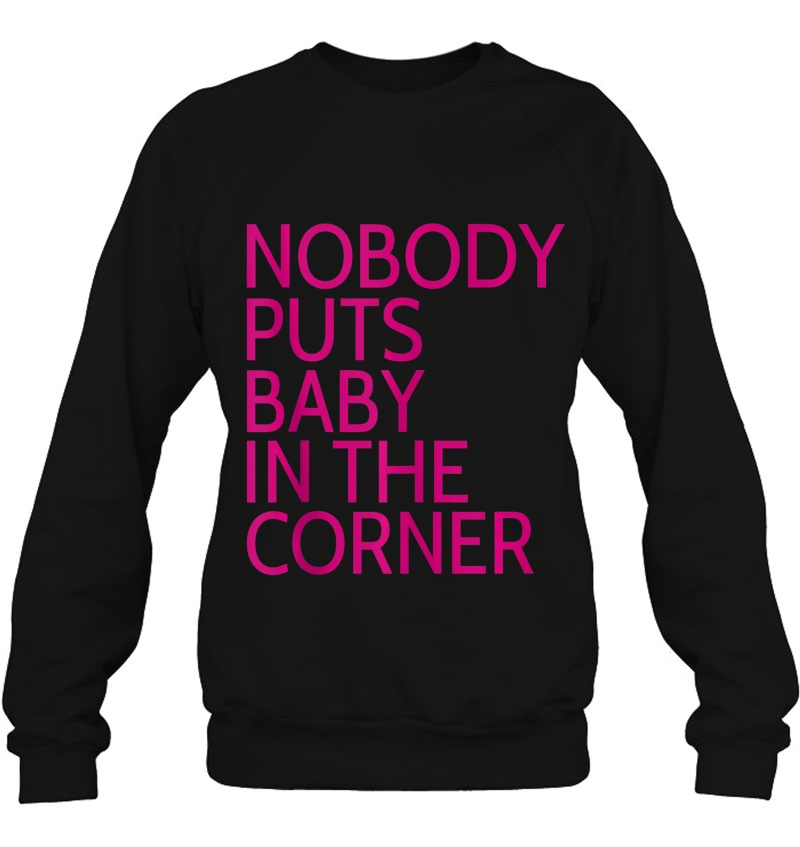 Nobody Puts Baby In The Corner Sweatshirt