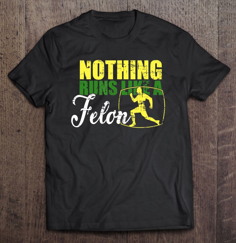 Nothing Runs Like A Felon Vintage Retro Shirt