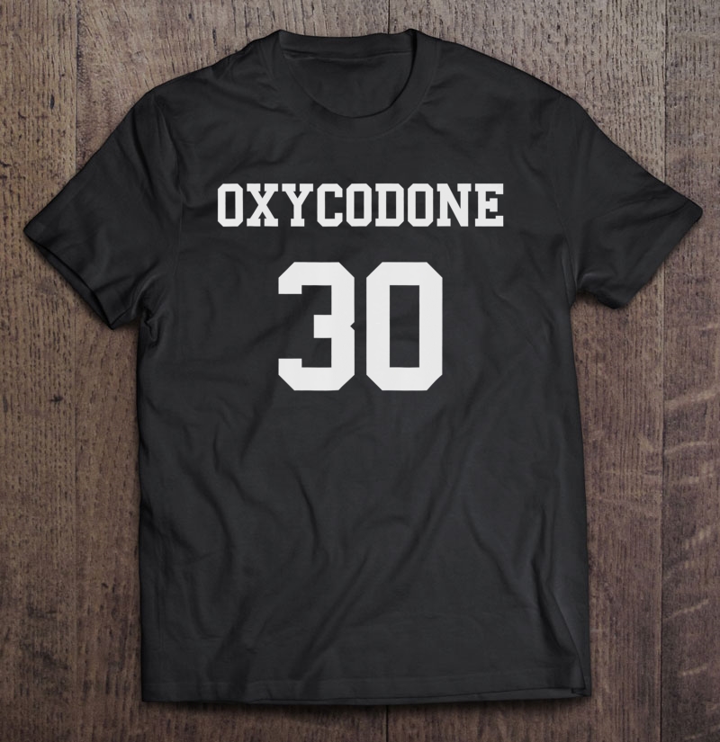 Oxycodone 30 Opiate Gift For Men Women Shirt