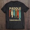 Paddle Faster I Hear Banjos Shirt Funny Vintage Kayak Quote Tee