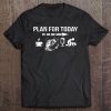 Plan For Today Coffee Fishing Beer Sex Tshirt Men & Women Tee