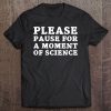 Please Pause For A Moment Of Science Tee