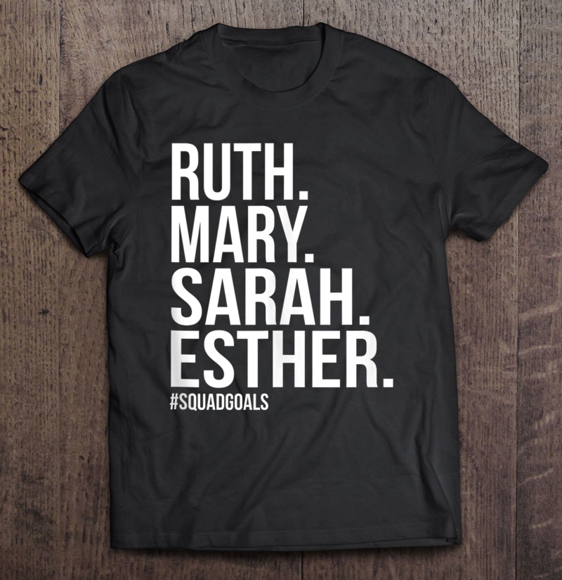 Ruth Mary Sarah Esther Squad Goals Christian Shirt