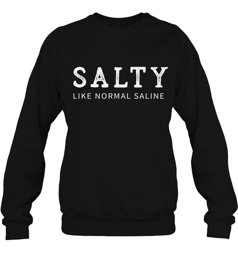 Salty Like Normal Saline Funny Nurse Novelty Gift Premium Sweatshirt