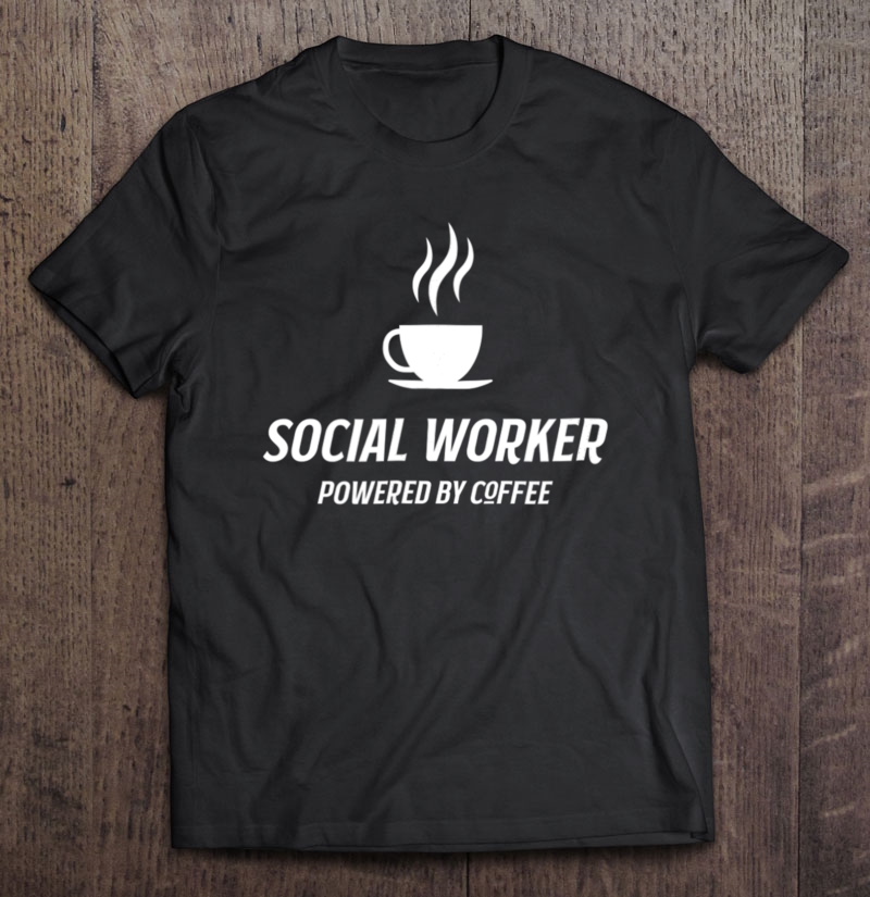 Social Worker Powered By Coffee Funny Caffeine Shirt