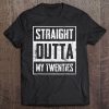 Straight Outta My Twenties Funny Thirty Birthday Tee