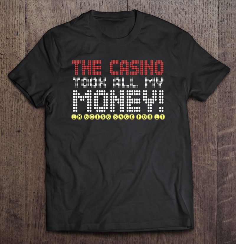 The Casino Took All My Money Tee Gift Casino Shirt