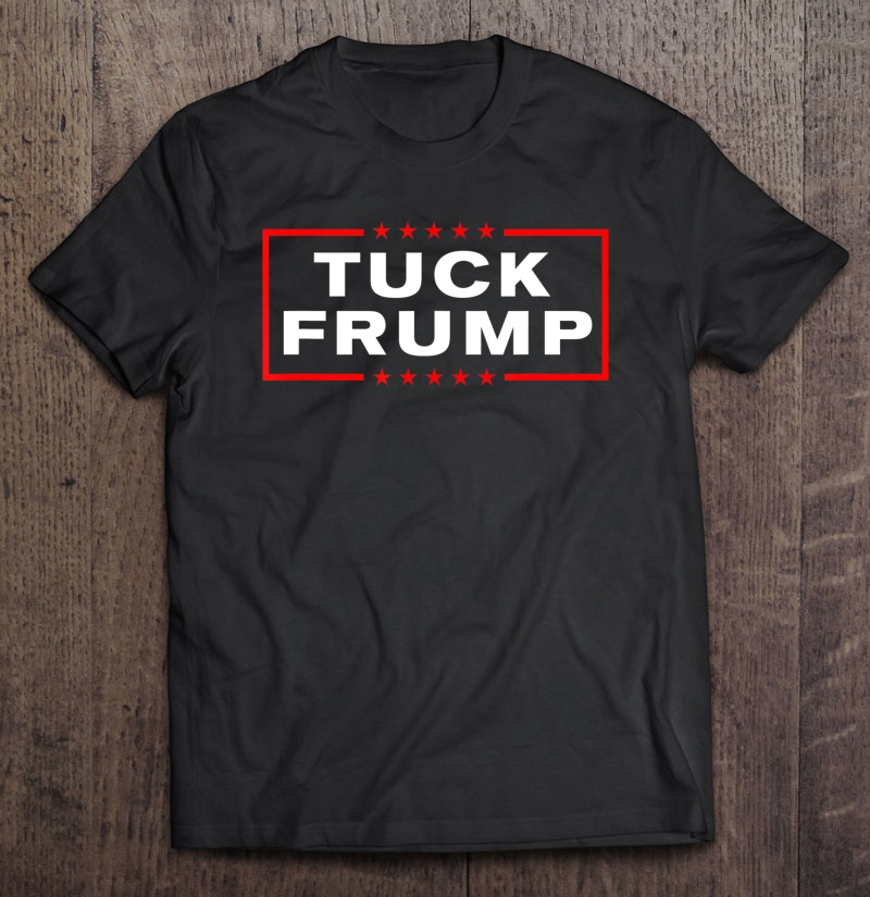 Tuck Frump Anti-Trump Shirt