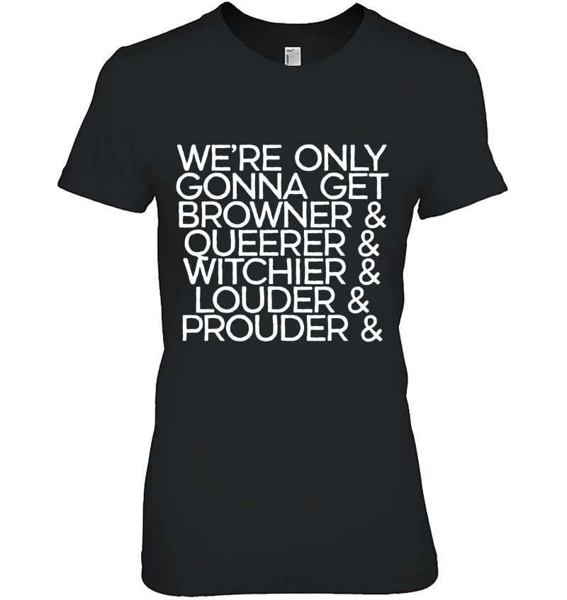 We're Only Get Browner Queerer Witchier Louder Proud Protest Hoodie