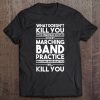 What Doesn't Kill You Makes U Stronger Except Marching Band Tee