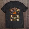 What Happens Around The Fire Pit Stays Around... Tee