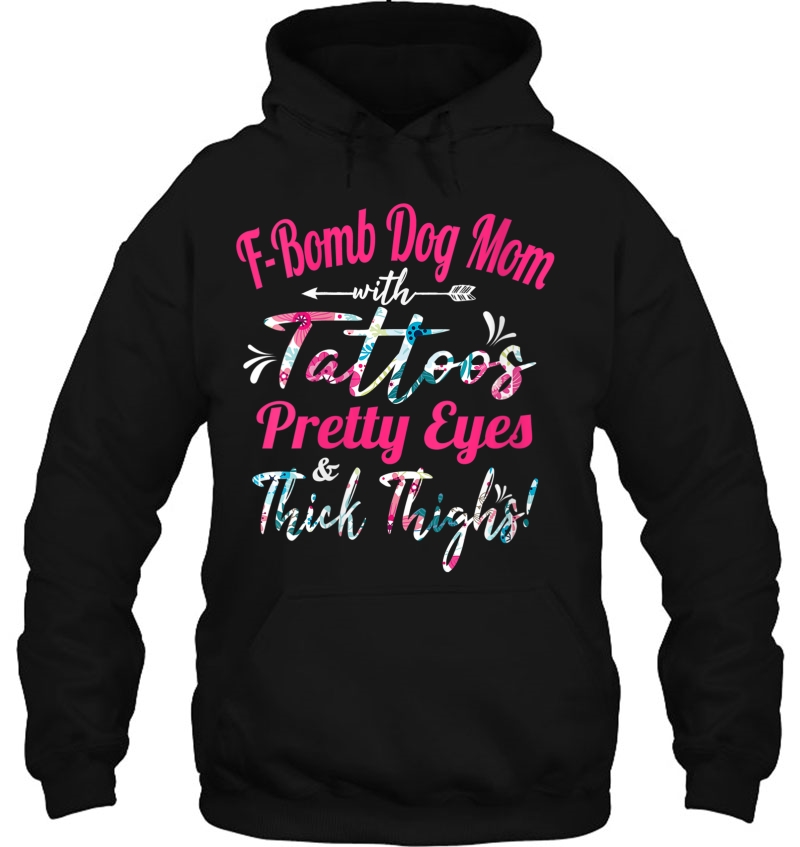 Womens F-Bomb Dog Mom With Tattoos Pretty Eyes And Thick Thigh Hoodie