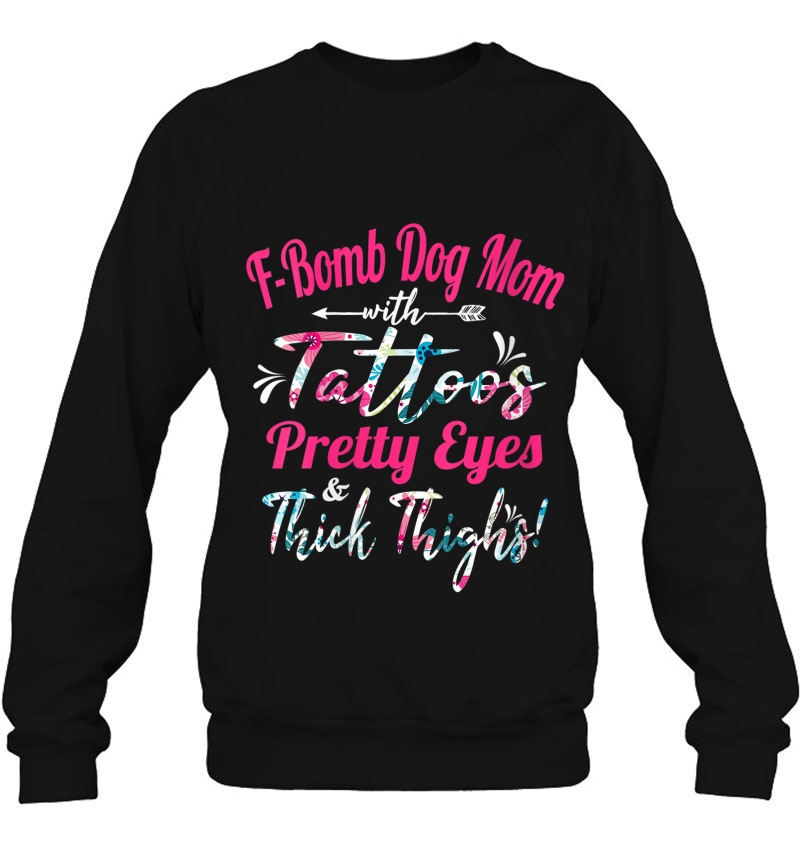 Womens F-Bomb Dog Mom With Tattoos Pretty Eyes And Thick Thigh Sweatshirt
