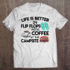 Life Is Better In Flip Flops With Coffee At The Campsite Tee