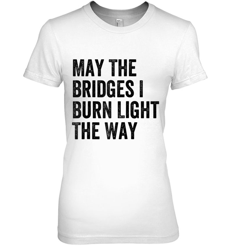 May The Bridges I Burn Light The Way Raglan Baseball Tee Ladies Tee