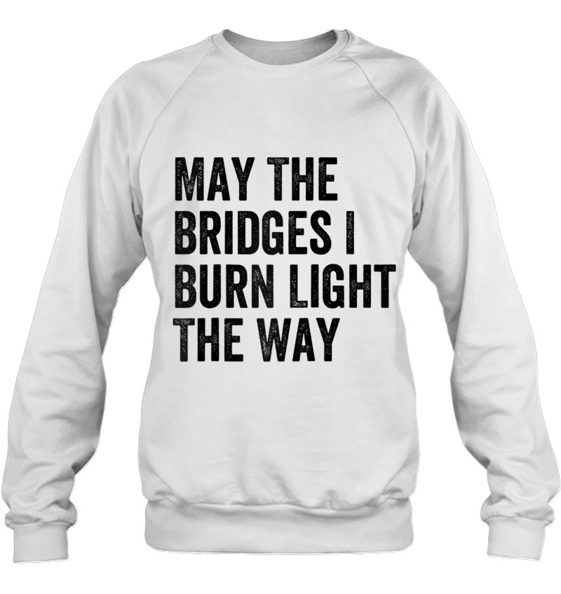 May The Bridges I Burn Light The Way Raglan Baseball Tee Sweatshirt
