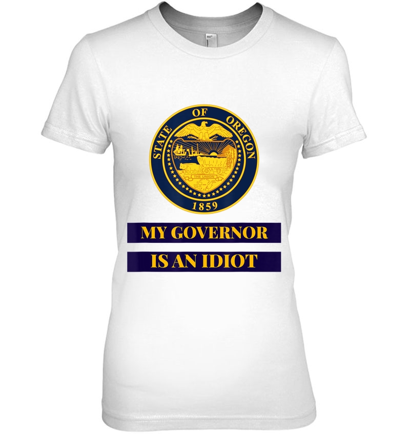 My Governor Is An Idiot Oregon Humorous Gift Hoodie