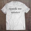 Spank Me Master Anal Sex Woman Fun Bdsm Sm College Party Tee