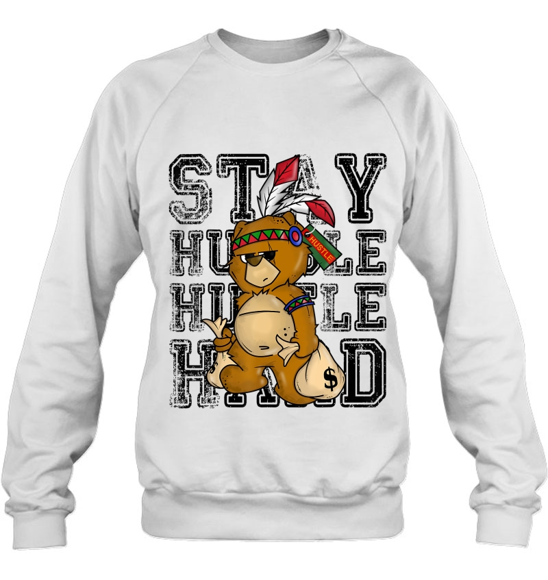 Stay Humble Hustle Hard Shirt - Native American Bear Sweatshirt