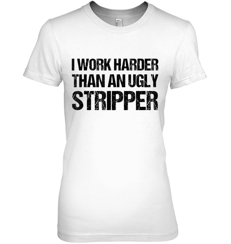 Work Harder Than An Ugly Stripper Graphic Funny Hoodie