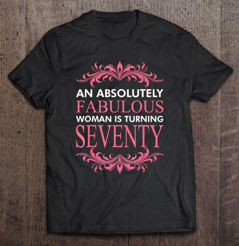 An Absolutely Fabulous Woman Is Turning Seventy Shirt