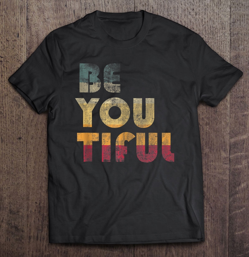 Be-You-Tiful Inspirational Encouragement Shirt