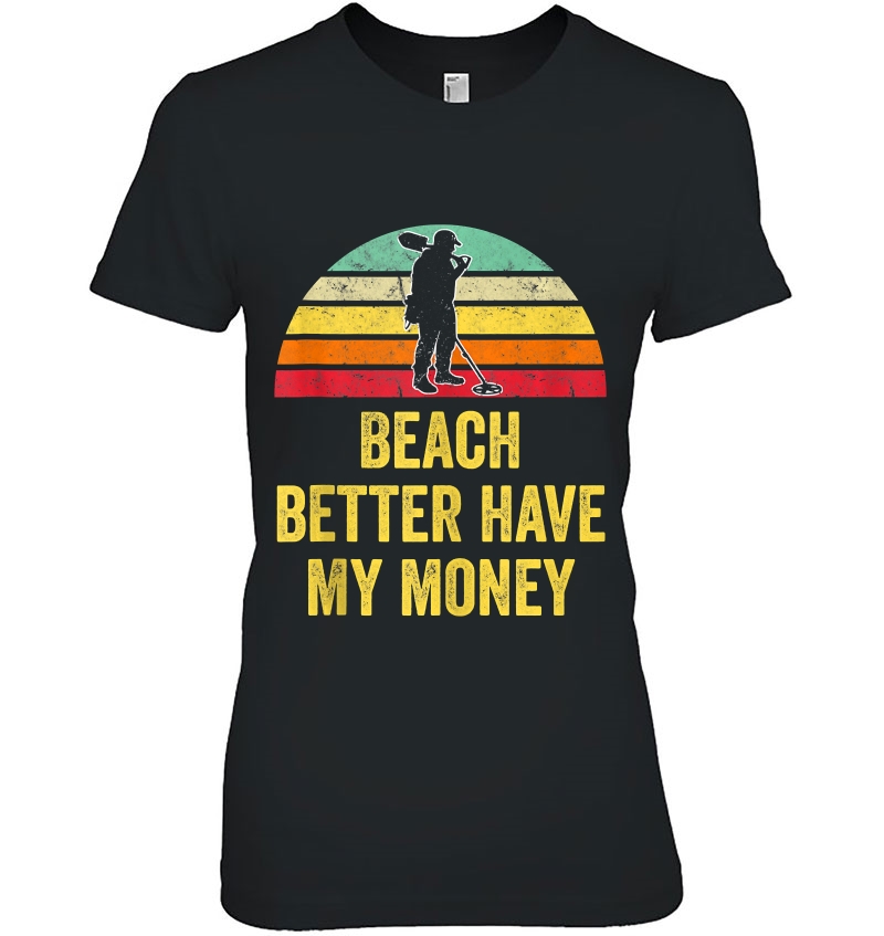 K-deio Mens Funny Beach Better Have My Money Metal Detecting T-Shirt
