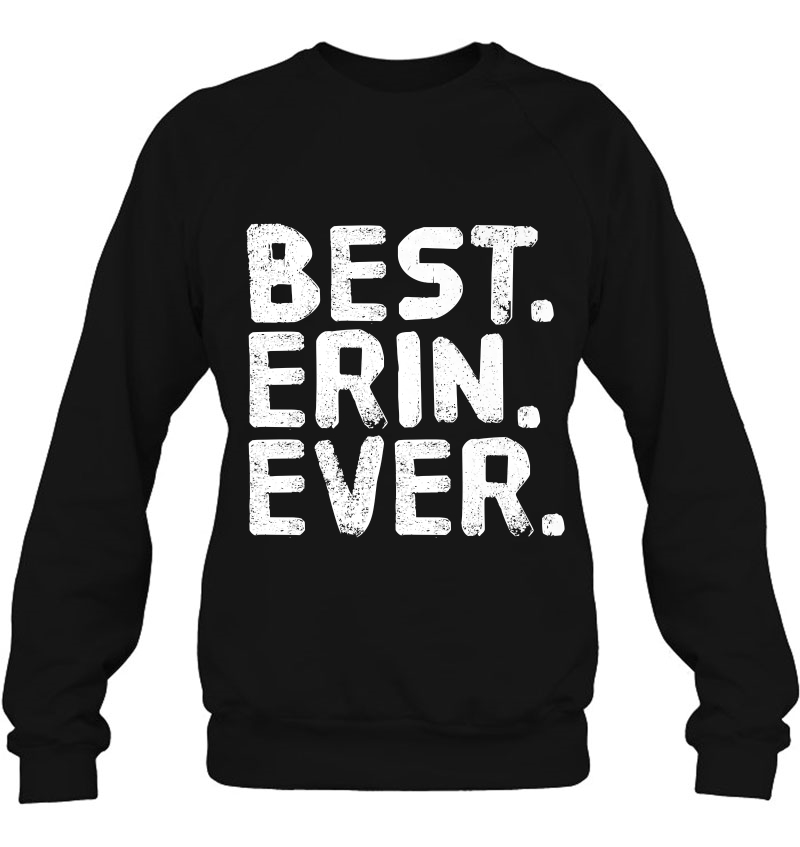 Best. Erin. Ever. Funny Personalized Name Joke Gift Idea Sweatshirt