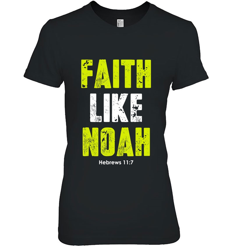 Faith Like Noah Hebrews 117 Christian Quotes Men & Women Ladies Tee