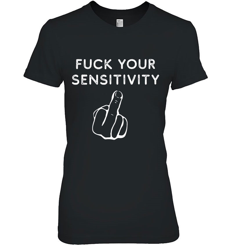 Fuck Your Sensitivity Ladies Tee