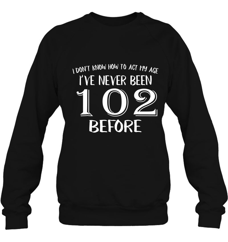 Funny 102Nd Birthday Shirt For 102 Years Old Men And Women! Sweatshirt