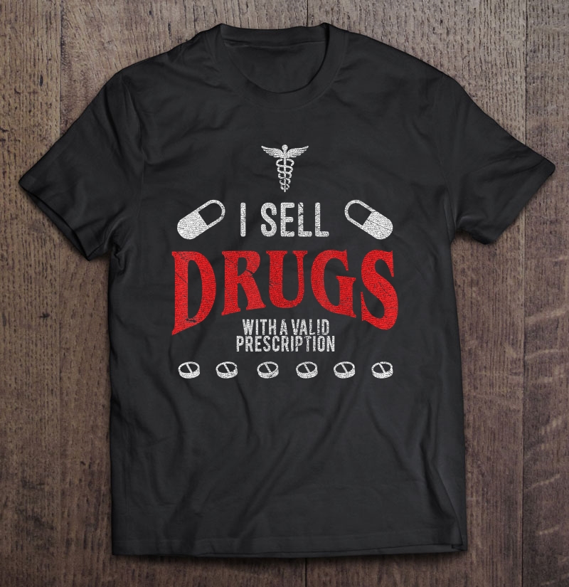 Funny Nurse - I Sell Drugs With Valid Prescription Shirt