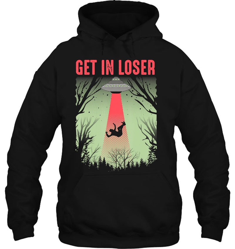 Get In Loser Shirt Cute Alien Ufo Believers Gift Hoodie