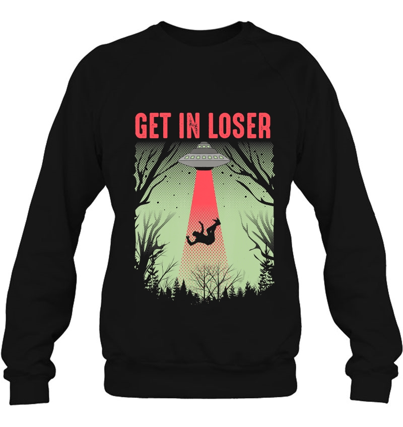 Get In Loser Shirt Cute Alien Ufo Believers Gift Sweatshirt