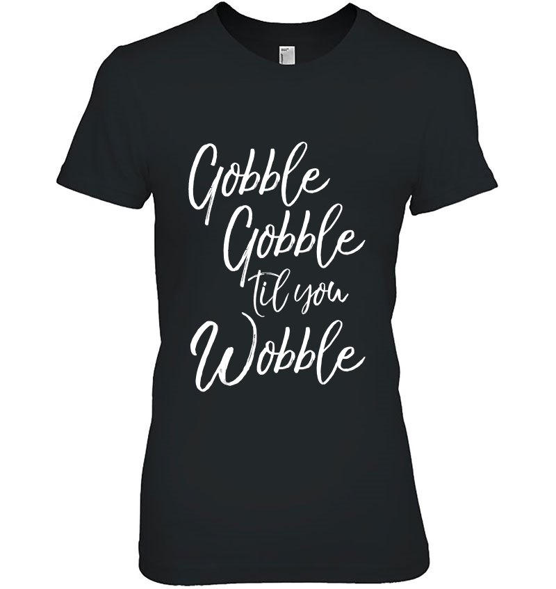 Gobble Gobble Til You Wobble Shirt Funny Thanksgiving Tee Hoodie