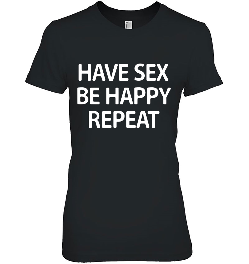 Have Sex Be Happy Repeat, Funny, Joke, Sarcastic, Family Hoodie