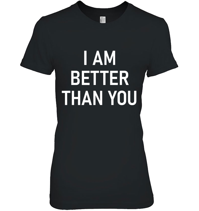 I Am Better Than You, Funny, Joke, Sarcastic, Family Hoodie