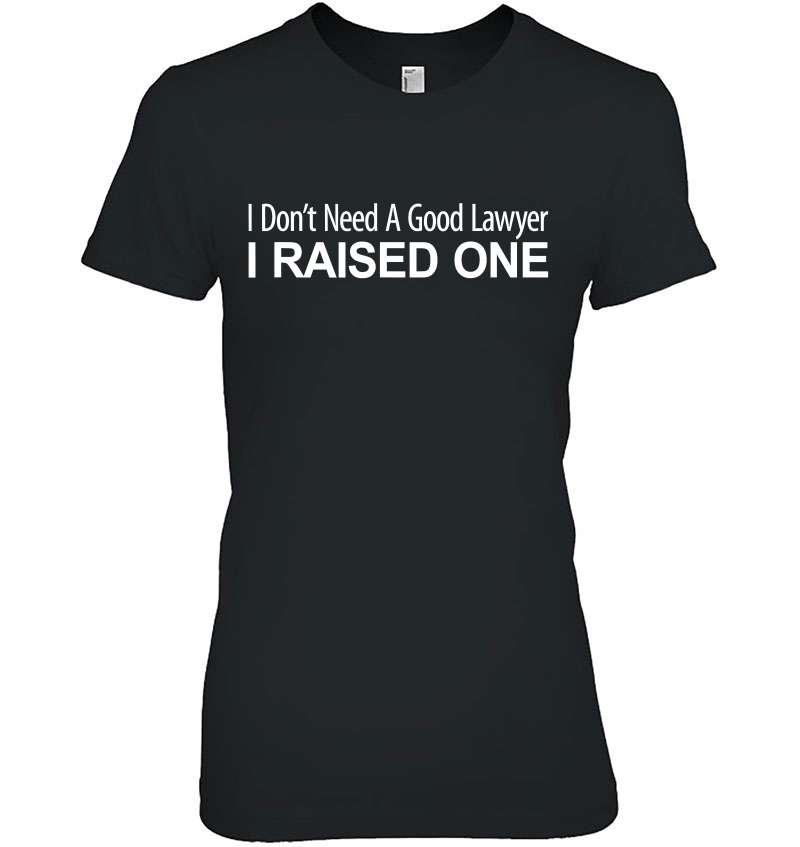 I Don't Need A Good Lawyer - I Raised One - Hoodie