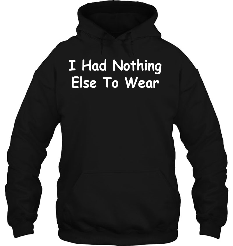 I Had Nothing Else To Wear Joke Hoodie